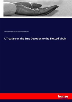 A Treatise on the True Devotion to the Blessed Virgin - Faber, Frederick William;Grignion de Monfort, St. Luise-Marie