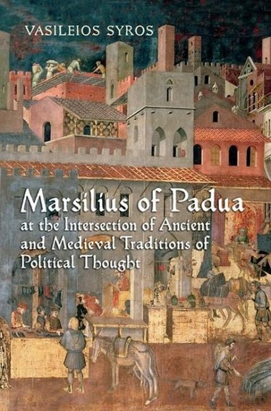 Marsilius of Padua at the Intersection of Ancient and Medieval Traditions of Political Thought (eBook, PDF) Marsilius of Padua at the Intersection of Ancient and Medieval Traditions of Political Thought (eBook, PDF)