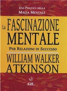 La Fascinazione Mentale (eBook, ePUB) - Walker Atkinson, William