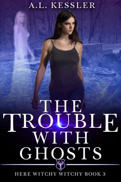 The Trouble with Ghosts (Here Witchy Witchy, #3) (eBook, ePUB) - Kessler, A. L.