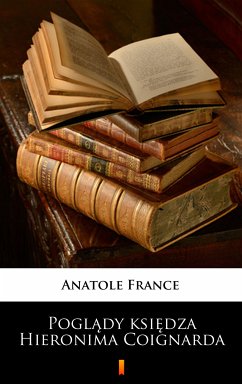 Poglady ksiedza Hieronima Coignarda (eBook, ePUB) - France, Anatole