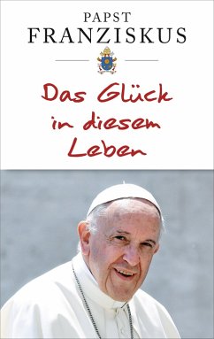 Das Glück in diesem Leben (eBook, ePUB) - Franziskus, Papst
