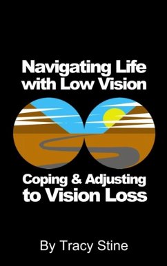 Navigating Life with Low Vision - Adjusting and Coping with Vision Loss (eBook, ePUB) - Stine, Tracy