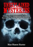 Unexplained Mysteries: Unexplained Mysteries Of The Ghostly Kind: Unexplained Phenomena, Bizarre True Stories And True Paranormal Box Set (eBook, ePUB)