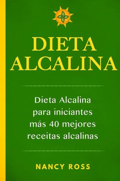 Dieta alcalina: Dieta alcalina para iniciantes más 40 mejores recetas alcalinas (eBook, ePUB)