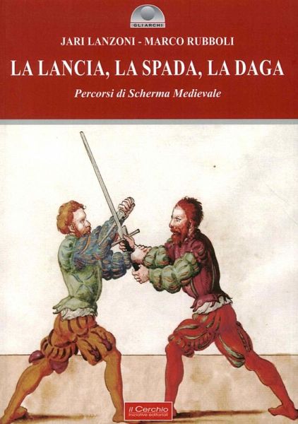 La lancia, la spada, la daga. Percorsi di scherma medievale La lancia, la spada, la daga. Percorsi di scherma medievale