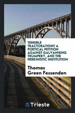 Terrible tractoration!! A poetical petition against galvanising trumpery, and the Perkinistic institution - Fessenden, Thomas Green