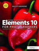 Adobe Photoshop Elements 10 for Photographers: The Creative Use of Photoshop Elements on Mac and PC