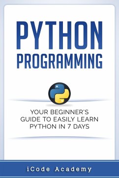 Python Programming: Your Beginner's Guide To Easily Learn Python in 7 Days (eBook, ePUB) - Academy, I Code