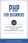PHP for Beginners: Your Guide to Easily Learn PHP In 7 Days (eBook, ePUB)