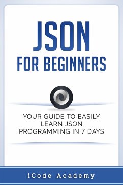 Json for Beginners: Your Guide to Easily Learn Json In 7 Days (eBook, ePUB) - Academy, I Code
