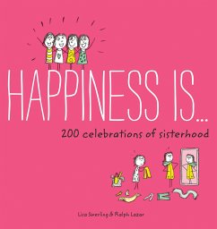 Happiness Is . . . 200 Celebrations of Sisterhood - Swerling, Lisa; Lazar, Ralph