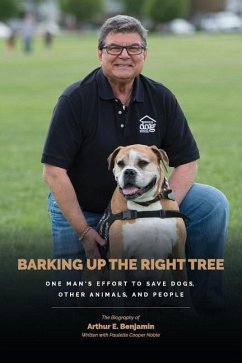 Barking Up The Right Tree: A Life Worth Living: Saving Dogs...Other Animals...And More - Noble, Paulette Cooper; Benjamin, Arthur