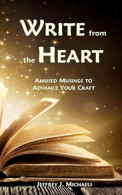 Write from the Heart: Amused Musings to Advance Your Craft - Michaels, Jeffrey J.