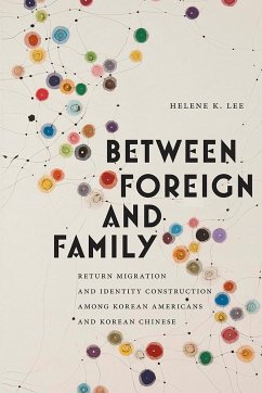 Between Foreign and Family: Return Migration and Identity Construction Among Korean Americans and Korean Chinese - Lee, Helene K.