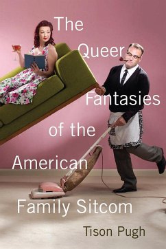 The Queer Fantasies of the American Family Sitcom - Pugh, Tison