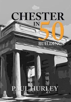 Chester in 50 Buildings - Hurley, Paul