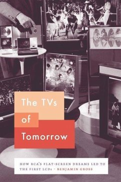 The TVs of Tomorrow: How Rca's Flat-Screen Dreams Led to the First LCDs - Gross, Benjamin