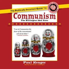 The Politically Incorrect Guide to Communism: The Killingest Idea Ever - Kengor, Paul