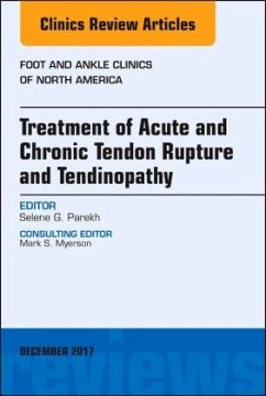 Treatment of Acute and Chronic Tendon Rupture and Tendinopathy, An Issue of Foot and Ankle Clinics of North America - Parekh, Selene G.