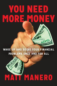 You Need More Money: Wake Up and Solve Your Financial Problems Once and for All - Manero, Matt