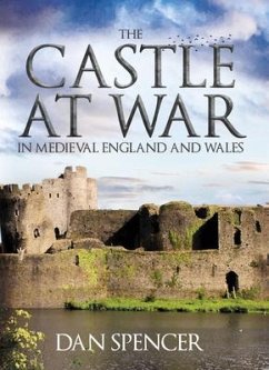The Castle at War in Medieval England and Wales - Spencer, Dan