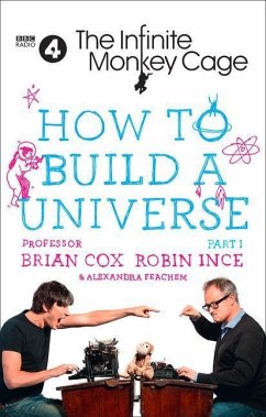 The Infinite Monkey Cage - How to Build a Universe - Cox, Brian; Ince, Robin; Feachem, Alexandra