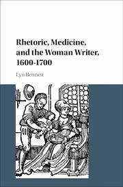 Rhetoric, Medicine, and the Woman Writer, 1600-1700 - Bennett, Lyn