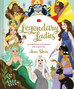 Legendary Ladies: 50 Goddesses to Empower and Inspire You - Shen, Ann