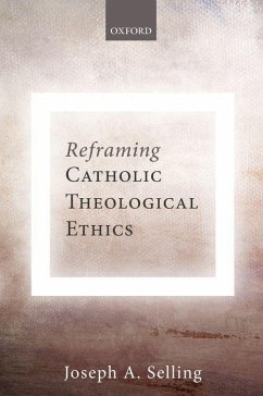 Reframing Catholic Theological Ethics - Selling, Joseph A. (Emeritus Professor of Theological Ethics, Kathol