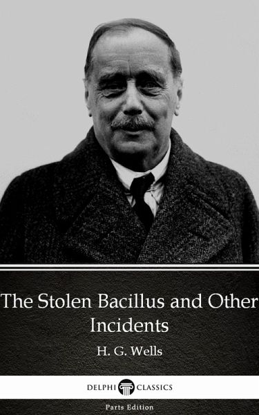 The Stolen Bacillus and Other Incidents by H. G. Wells (Illustrated) (eBook, ePUB) The Stolen Bacillus and Other Incidents by H. G. Wells (Illustrated) (eBook, ePUB)