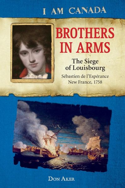 I Am Canada: Brothers in Arms: The Siege of Louisbourg, Sebastien deL'Esperance, New France, 1758 (eBook, ePUB) I Am Canada: Brothers in Arms: The Siege of Louisbourg, Sebastien deL'Esperance, New France, 1758 (eBook, ePUB)