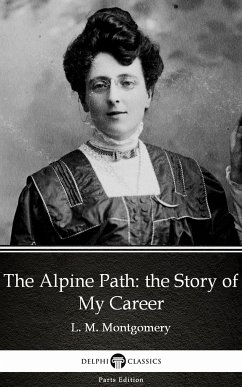 The Alpine Path: the Story of My Career by L. M. Montgomery (Illustrated) (eBook, ePUB) - L. M. Montgomery