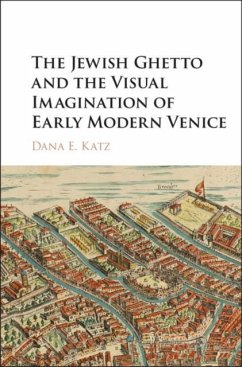 Jewish Ghetto and the Visual Imagination of Early Modern Venice (eBook, PDF) - Katz, Dana E.