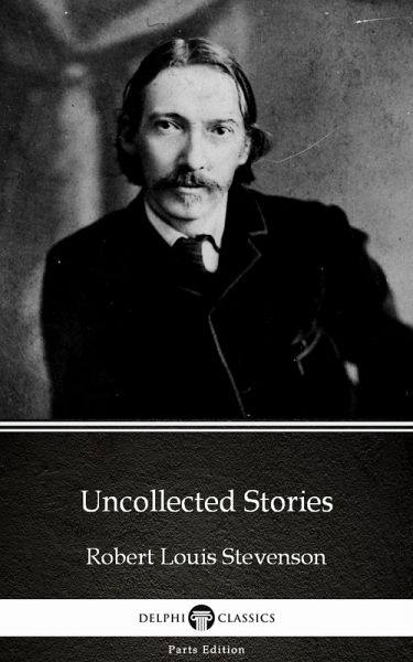 Uncollected Stories by Robert Louis Stevenson (Illustrated) (eBook, ePUB) Uncollected Stories by Robert Louis Stevenson (Illustrated) (eBook, ePUB)
