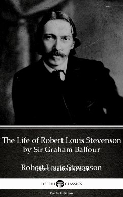 The Life of Robert Louis Stevenson by Sir Graham Balfour (Illustrated) (eBook, ePUB) - Robert Louis Stevenson