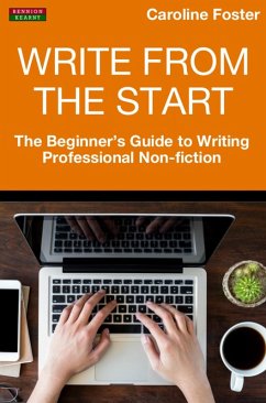 Write From The Start: The Beginner's Guide to Writing Professional Non-Fiction (eBook, ePUB) - Foster, Caroline