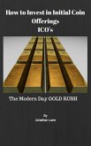 How to Invest in Initial Coin Offerings the New Modern Day Gold Rush (eBook, ePUB)