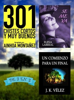 301 Chistes Cortos y Muy Buenos + Se me va + Un Comienzo para un Final. De 3 en 3 (eBook, ePUB) - Montañez, Ainhoa; Larreal, Elena; Vélez, J. K.