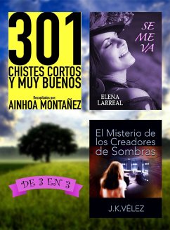 301 Chistes Cortos y Muy Buenos + Se me va + El Misterio de los Creadores de Sombras. De 3 en 3 (eBook, ePUB) - Montañez, Ainhoa; Larreal, Elena; Vélez, J. K.