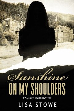 Sunshine On My Shoulders (A Wallace, Idaho Mystery, #4) (eBook, ePUB) - Stowe, Lisa