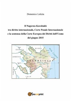 Il Nagorno-Karabakh tra diritto internazionale, Corte Penale Internazionale e la sentenza della Corte Europea dei Diritti dell’Uomo del giugno 2015 (eBook, ePUB) - Letizia, Domenico