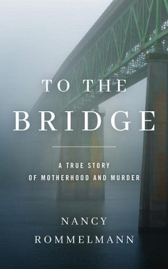 To the Bridge: A True Story of Motherhood and Murder - Rommelmann, Nancy