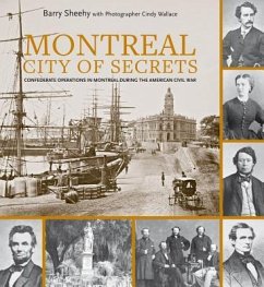 Montreal, City of Secrets: Confederate Operations in Montreal During the American Civil War - Sheehy, Barry