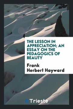 The lesson in appreciation; an essay on the pedagogics of beauty - Hayward, Frank Herbert