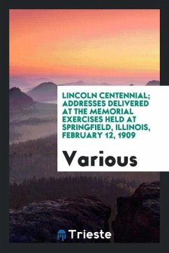 Lincoln centennial; addresses delivered at the memorial exercises held at Springfield, Illinois, February 12, 1909
