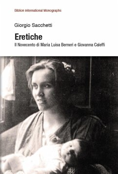 Eretiche. Il Novecento di Maria Luisa Berneri e Giovanna Caleffi - Sacchetti, Giorgio Eretiche. Il Novecento di Maria Luisa Berneri e Giovanna Caleffi - Sacchetti, Giorgio