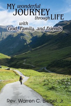 My Wonderful Journey Through Life - with God, Family, and Friends - Biebel, Jr. Warren C.