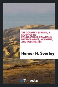 The country school, a study of its foundations, relations, developments, activities, and possibilities