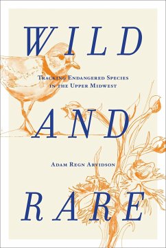 Wild and Rare: Tracking Endangered Species in the Upper Midwest - Arvidson, Adam Regn